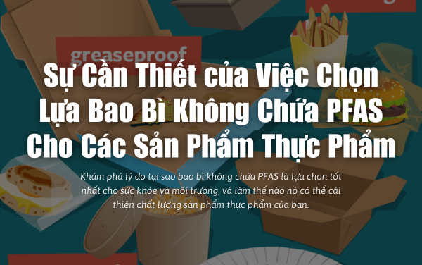 Sự Cần Thiết của Việc Chọn Lựa Bao Bì Không Chứa PFAS Cho Các Sản Phẩm Thực Phẩm
